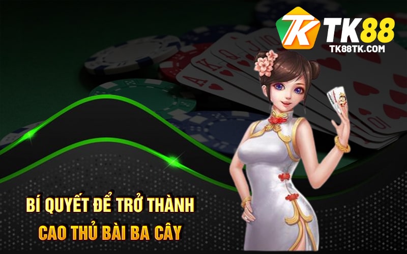 Bí quyết để trở thành cao thủ Bài Ba Cây
