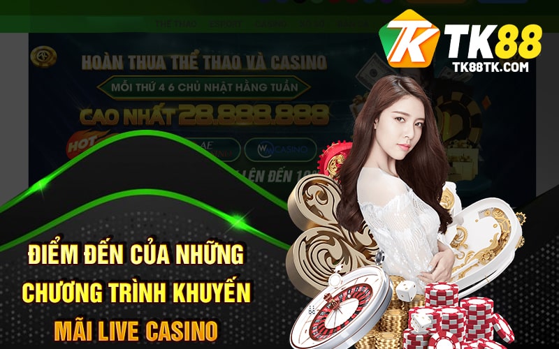 Điểm Đến Của Những Chương Trình Khuyến Mãi Live Casino