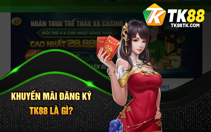 Khuyến Mãi Đăng Ký Tk88 Là Gì?