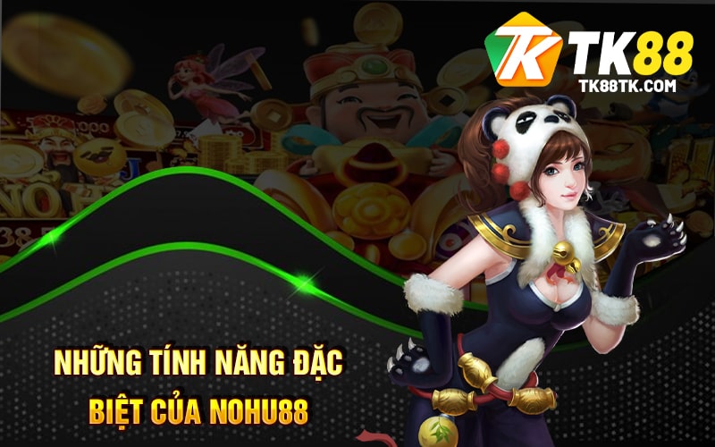 Những tính năng đặc biệt của Nohu88