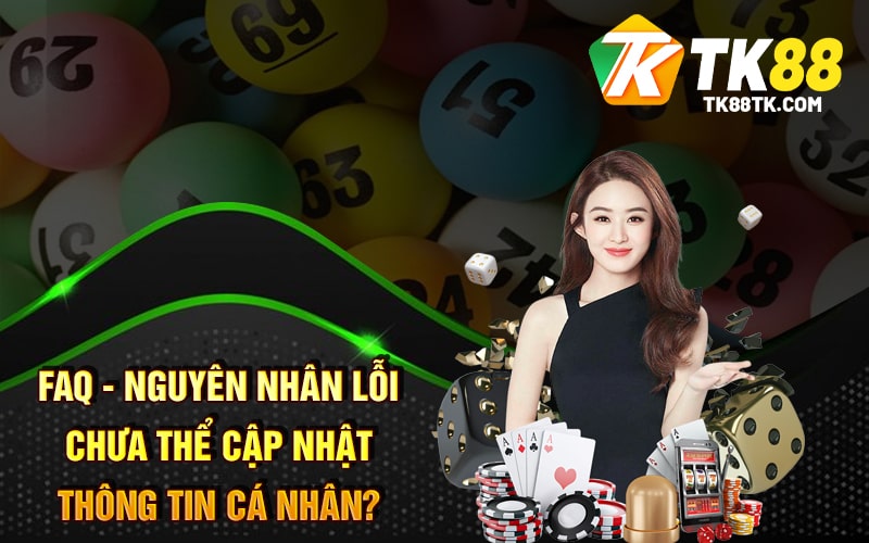 FAQ - Nguyên nhân lỗi chưa thể cập nhật thông tin cá nhân?