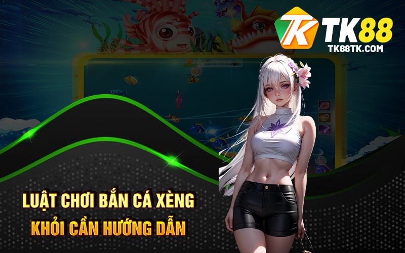 Luật chơi bắn cá xèng khỏi cần hướng dẫn